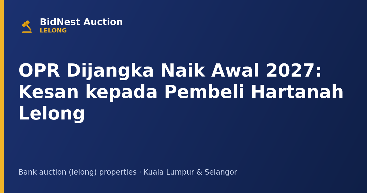 OPR Dijangka Naik Awal 2027: Kesan kepada Pembeli Hartanah Lelong